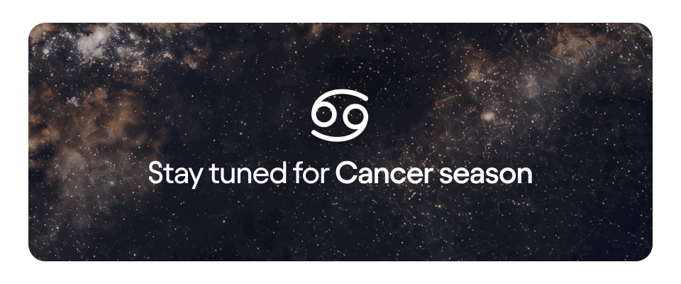 Stay tuned for Cancer season
