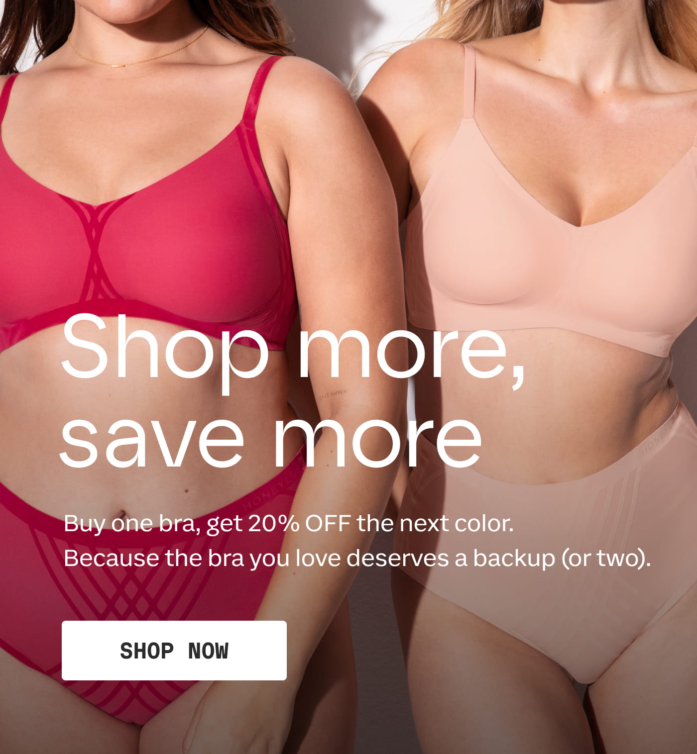 HONEYLOVE | Shop more, save more | Buy one bra, get 20% off the next color. Because the bra you love deserves a backup (or two). | SHOP NOW