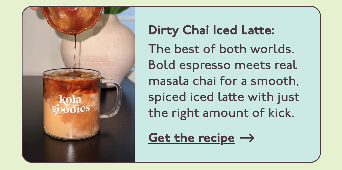Dirty Chai Iced Latte: The best of both worlds. Bold espresso meets real masala chai for a smooth, spiced iced latte with just the right amount of kick. 