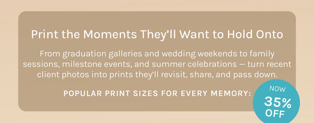 Print the Moments They’ll Want to Hold Onto  From graduation galleries and wedding weekends to family sessions, milestone events, and summer celebrations — turn recent client photos into prints they’ll revisit, share, and pass down.