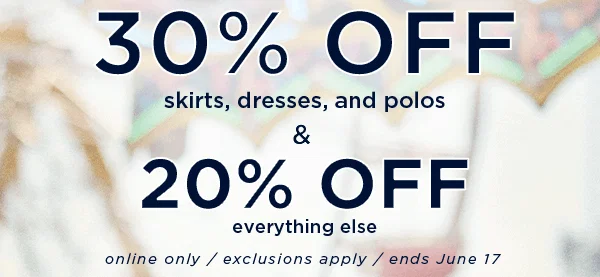 30% off skirts dresses and polos & 20% off everything else / online only / ends June 17 / exclusions apply