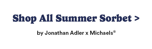 Shop all summer sorbet> by Jonathan Adler x Michaels