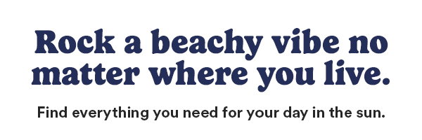 Rock a beachy vibe no matter where you live. Find everything you need for your day in the sun