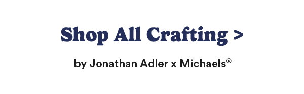 Shop All Crafting> by Jonathan Adler x Michaels