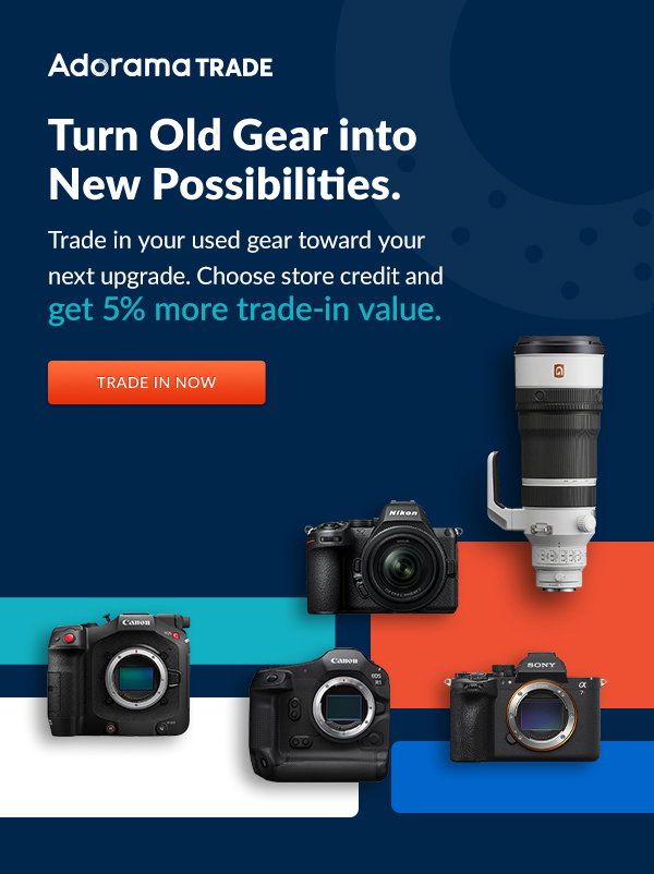 Adorama Trade | Turn Old Gear into New Possibilities. | Trade In Now