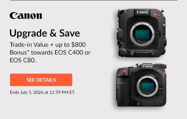 CANON CINEMA Upgrade & Save! | See Details
