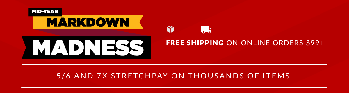 Mid-Year Markdown Madness + Free Shipping on Online Orders $99+ *