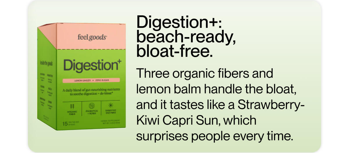 Digestion+: beach-ready, bloat-free.