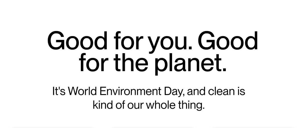 Good for you. Good for the planet.