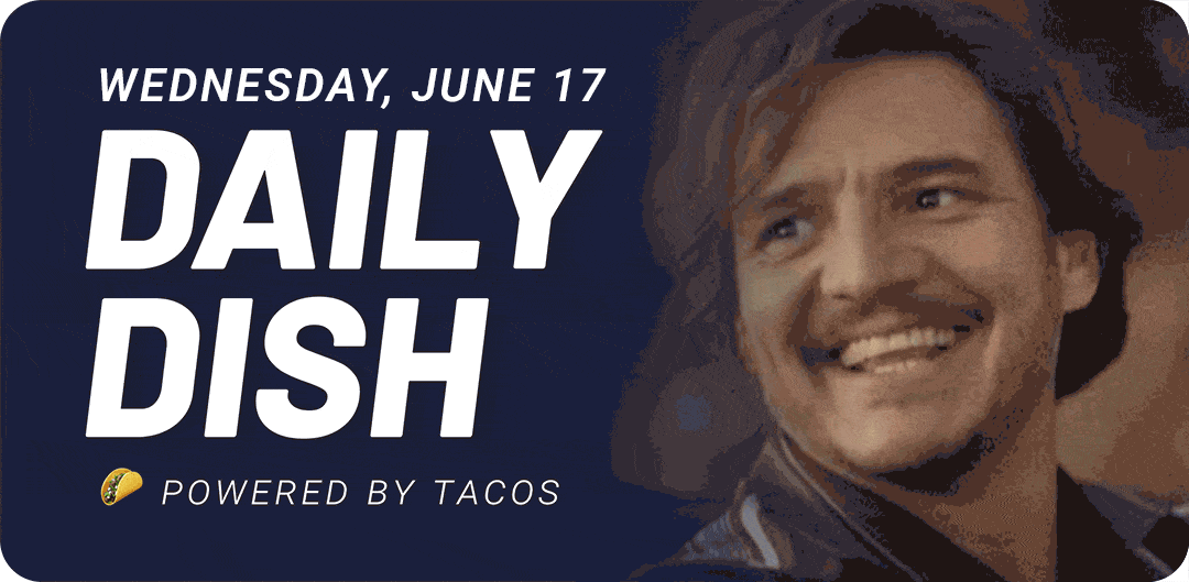 Wednesday, June 17 Daily Dish Powered by tacos