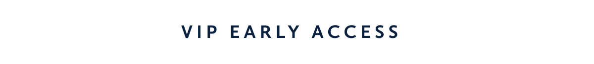 VIP EARLY ACCESS SHOP NOW