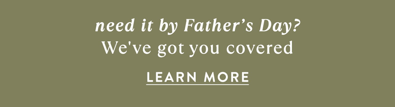 Need it by Father's Day? 