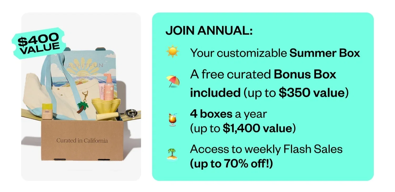 JOIN ANNUAL: Your customizable Summer Box | A free curated Bonus Box included (up to $350 value) | 4 boxes a year (up to $1,400 value) | Access to weekly Flash Sales (up to 70% off!)