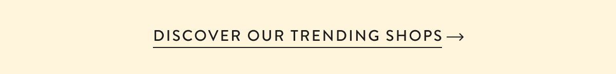 See What's Hot. Discover Our Trending Shops
