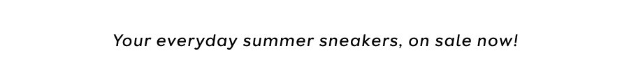 Your Everyday Summer Sneakers, On Sale Now!