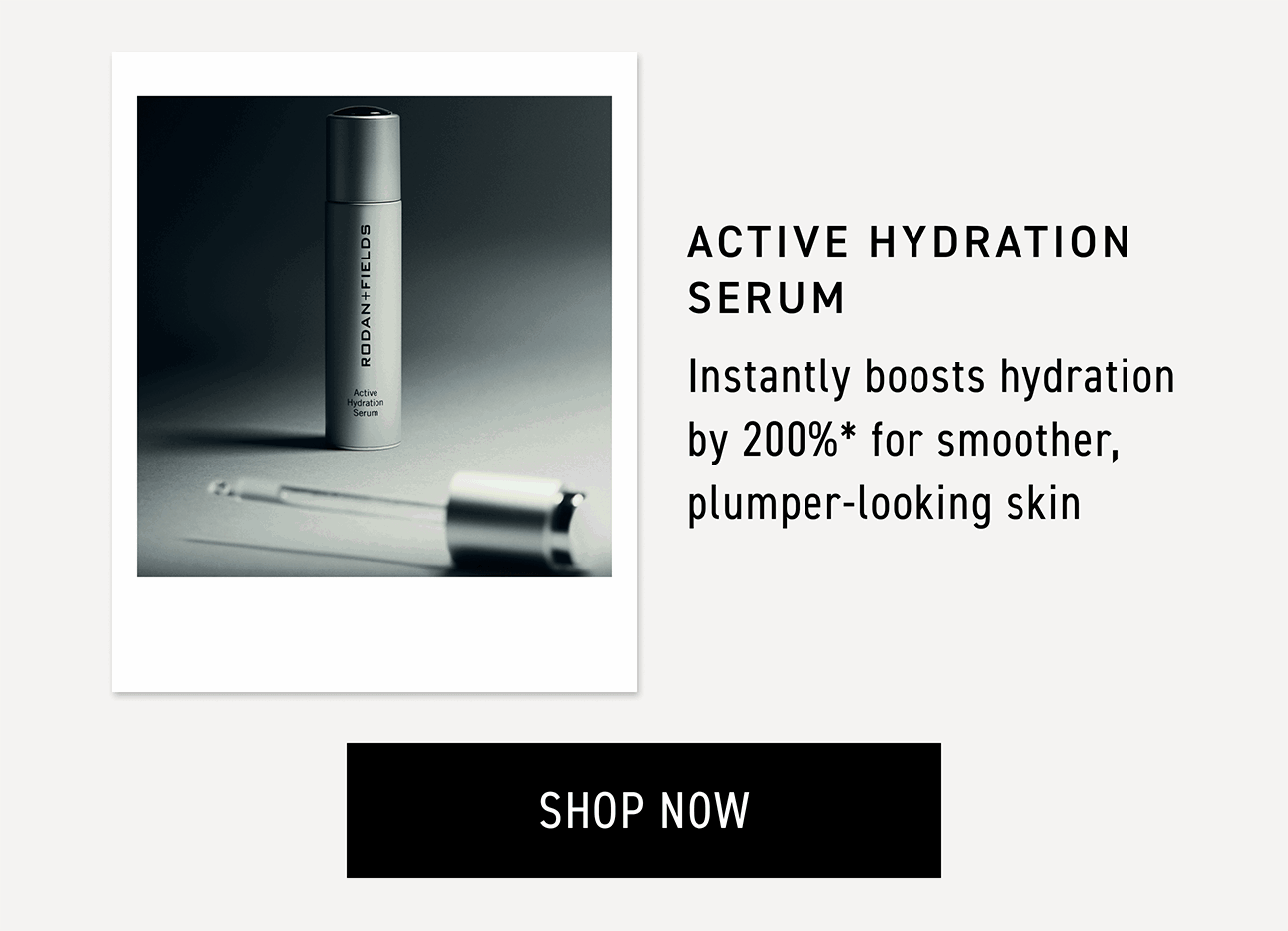 Active Hydration Serum instantly boosts hydration by 200%* for smoother, plumper-looking skin. CTA: SHOP NOW