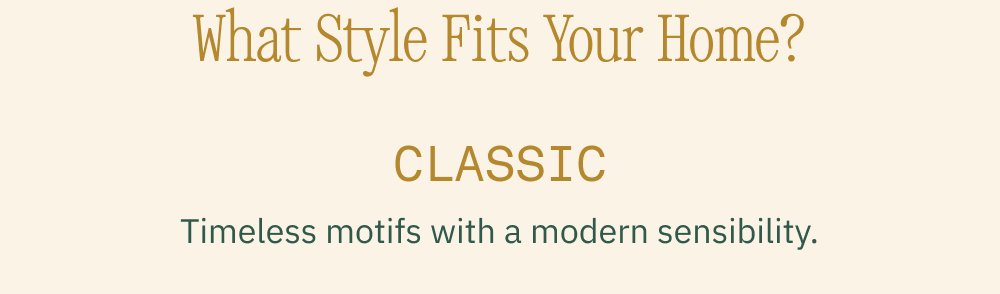 What Style Fits Your Home? Classic Timeless motifs with a modern sensibility.
