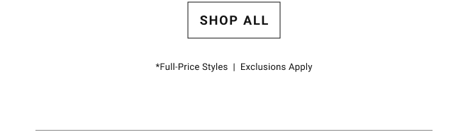 Shop All *full-price styles | Exclusions apply