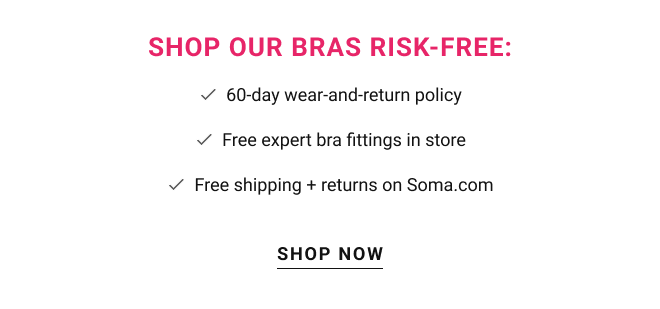 Shop our bras risk-free: 60-day wear-and-return policy. Free expert bra fittings in store. Free shipping + returns on Soma.com Shop now