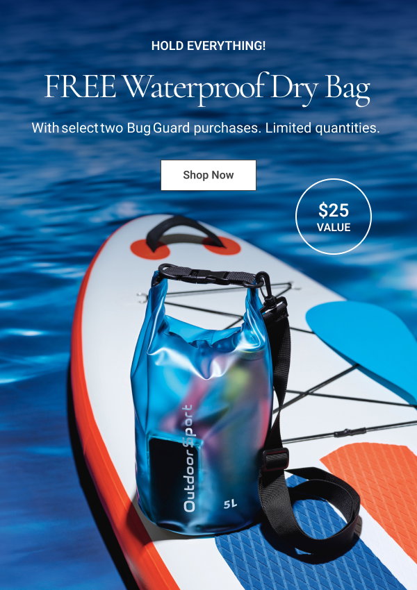 Hold everything! Free Waterproof Dry Bag With select two Bug Guard purchases. $25 value. Limited quantities. Features roll-top closure with buckle and adjustable/removable shoulder strap. Perfect for outdoor activities to keep valuables dry. Not intended for prolonged submersion. Holds 5.3 quarts. One size. 7" L x 7" W x 15" H. 