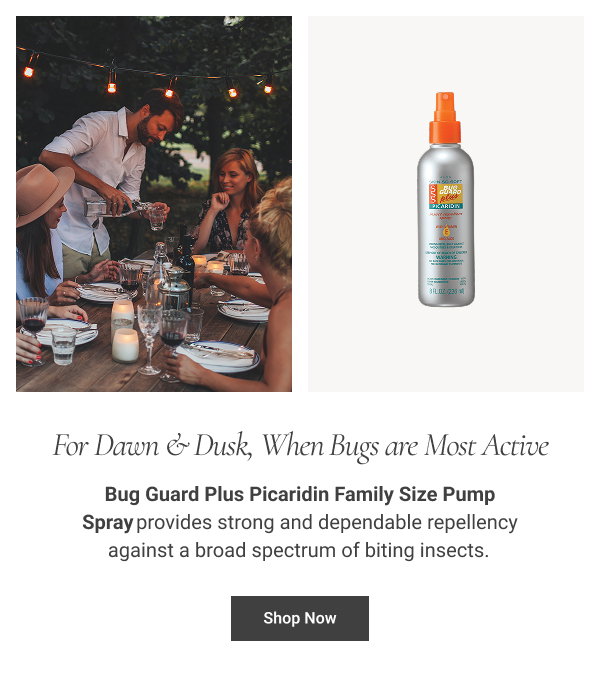 For Dawn & Dusk, When Bugs are Most Active Bug Guard Plus Picaridin Family Size Pump Spray provides strong and dependable repellency against a broad spectrum of biting insects. Shop Now 