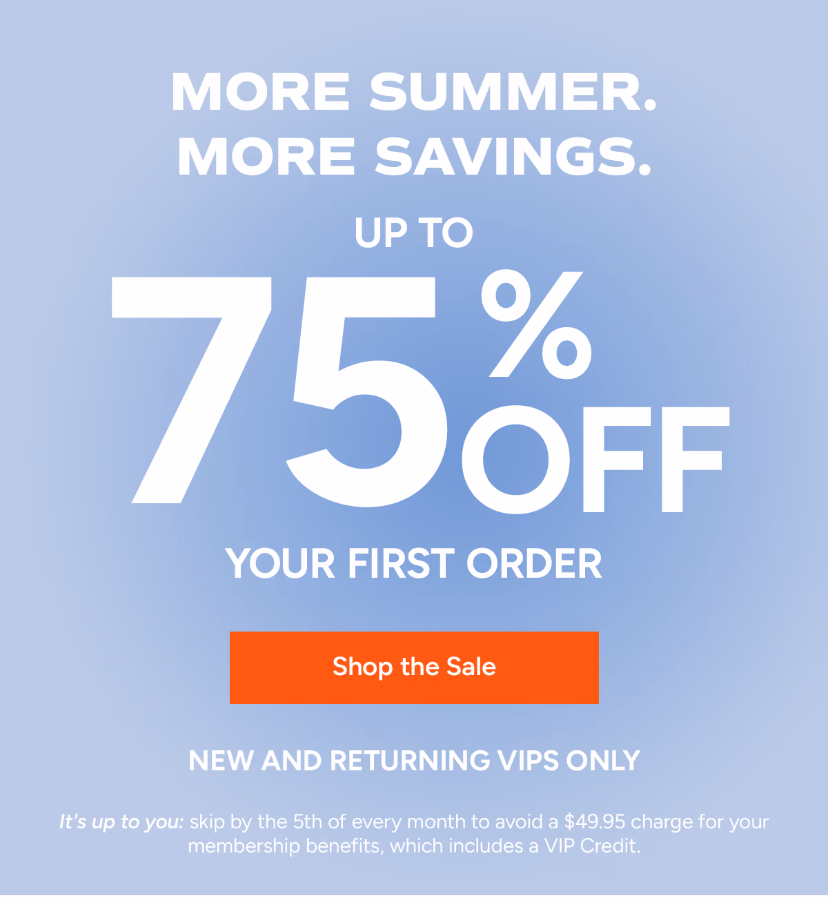 VIP Member Exclusive: Summer Sale is Back. Select Styles Starting at $5*