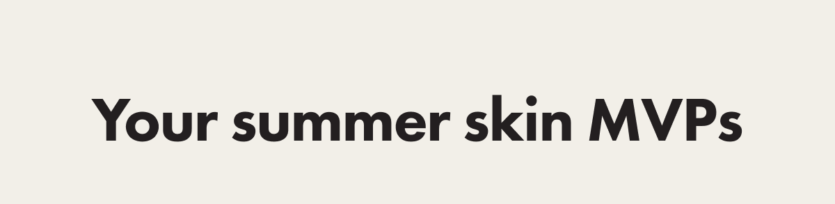 YOUR SUMMER SKIN MVPS