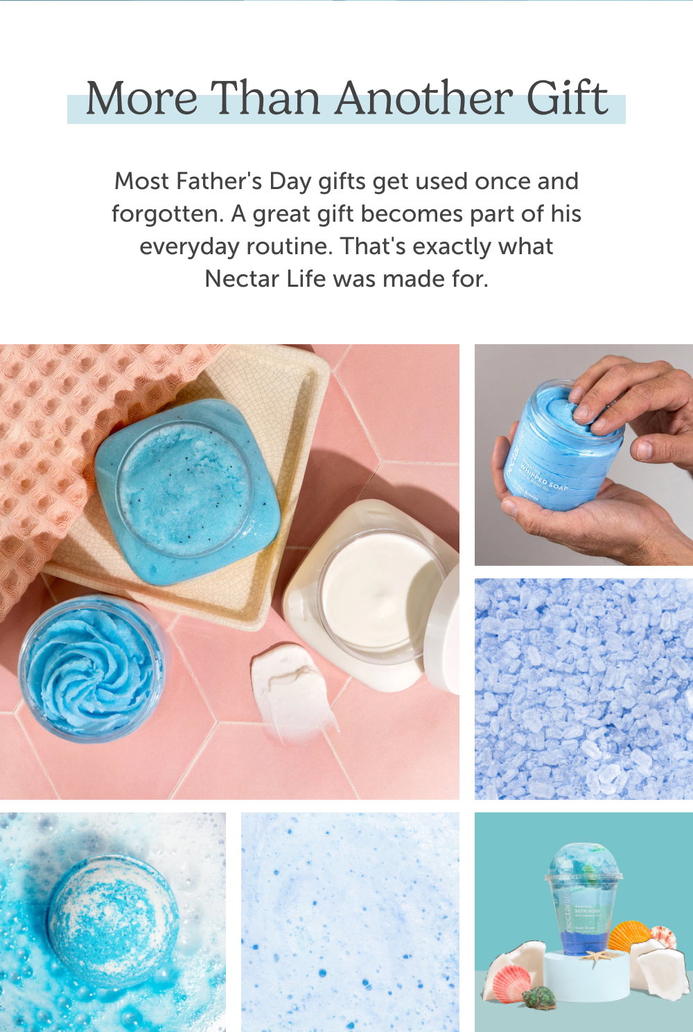 More Than Another Gift. Most Father's Day gifts get used once and forgotten. A great gift becomes part of his everyday routine. That's exactly what Nectar Life was made for.