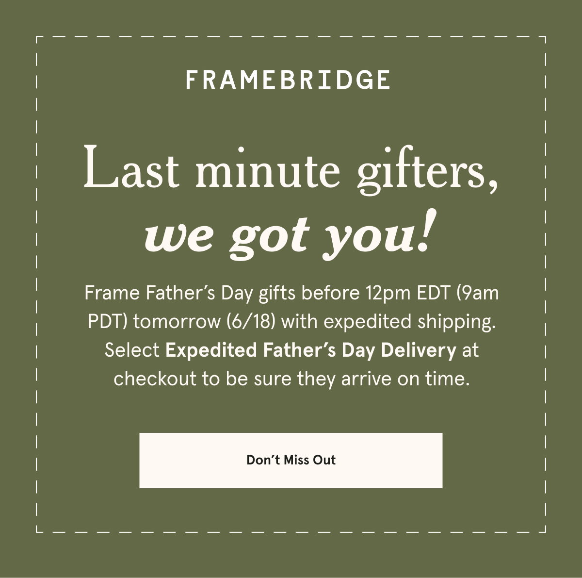 Frame Father’s Day gifts before 12pm EDT (9am PDT) tomorrow (6/18) with expedited shipping. Select Expedited Father’s Day Delivery at checkout to be sure they arrive on time.