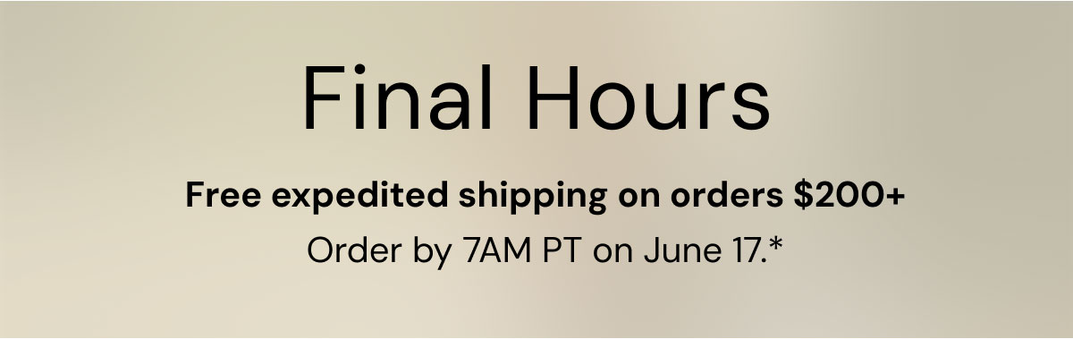 Final Hours. Free Expedited Shipping on Orders $200+