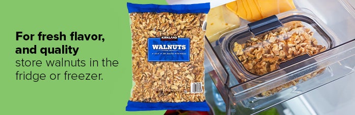 For fresh flavor, and quality. Store walnuts in the fridge or freezer