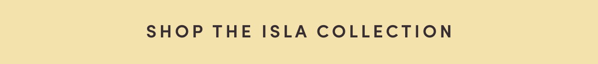 Shop the Isla Collection