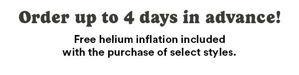 Order up to 4 days in advance! Free helium inflation included with the purchase of select styles.
