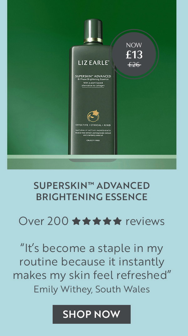 Superskin⢠Advanced Brightening Essence Over 200 reviews âItâs become a staple in my routine because it instantly makes my skin feel refreshedâ Emily Withey, South Wales