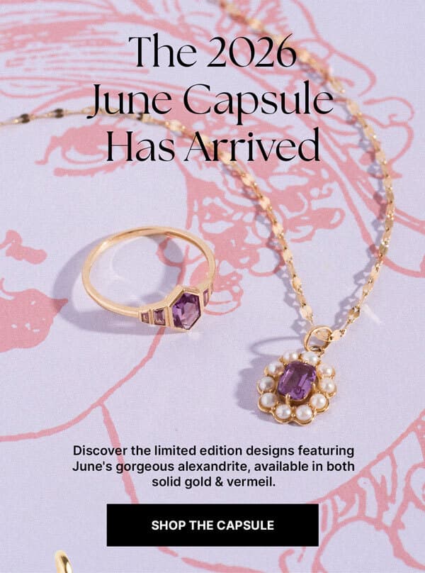 The 2026 June Capsule Has Arrived Discover the limited edition designs featuring June's vibrant alexandrite, available in both solid gold & vermeil. Shop the Capsule