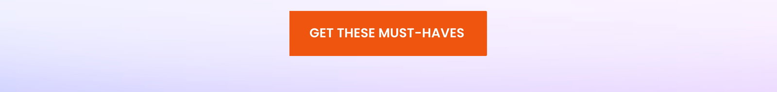 GET THESE MUST-HAVES