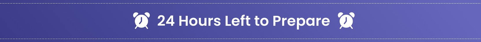 24 Hours Left to Prepare