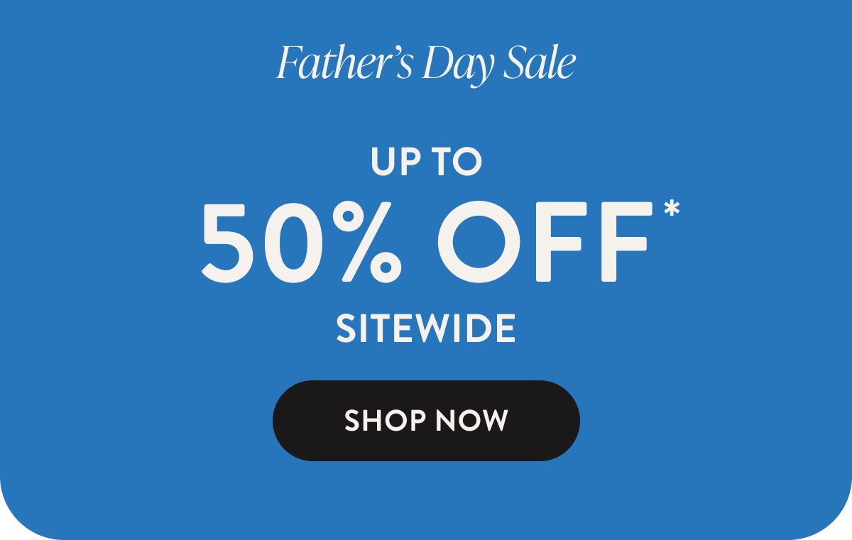 FATHER'S DAY SALE | UP TO 50% OFF