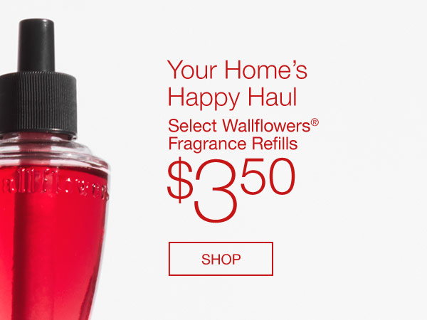Your Home’s Happy Haul. Select Wallflowers® Fragrance Refills $3.50. SHOP.