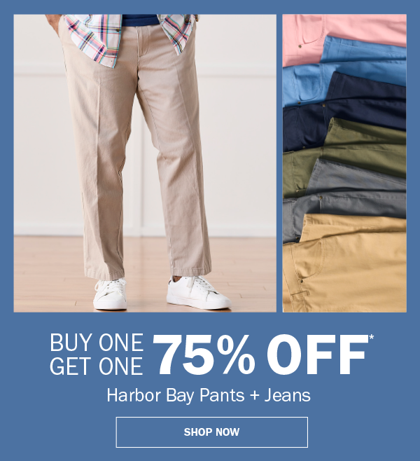 Harbor Bay Pants + Jeans. BUY ONE GET ONE 75% OFF* SHOP NOW