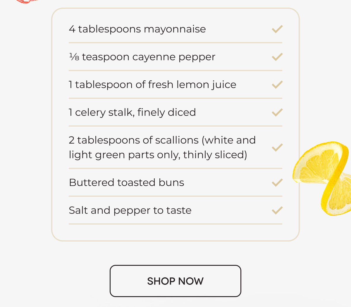 4 tablespoons mayonnaise 1⁄8 teaspoon cayenne pepper 1 tablespoon of fresh lemon juice 1 celery stalk, finely diced 2 tablespoons of scallions (white and light green parts only, thinly sliced) Buttered toasted buns Salt and pepper to taste [SHOP NOW]