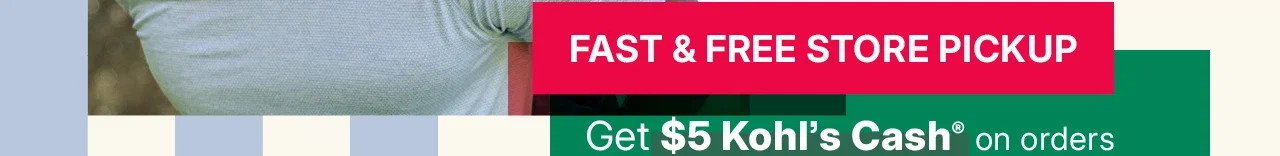 fast and free store pickup. get $5 kohl's cash on orders $49 and more when you pick up in store