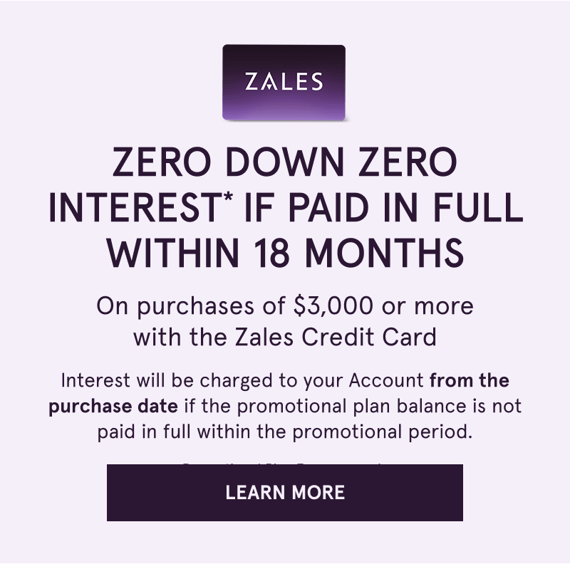Zero down & interest if paid within 18 months on $3K+ with Zales Credit Card. Click here to learn more