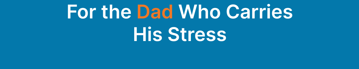 For the Dad Who Carries His Stress