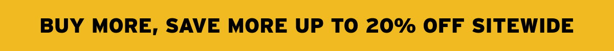 Buy More, Save More — Up to 20% Off Sitewide