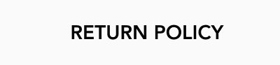 RETURN POLICY