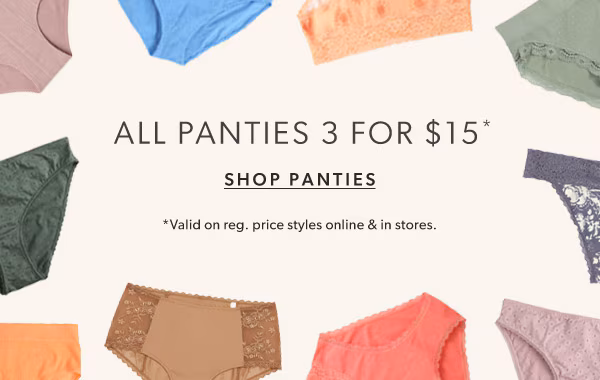 All panties 3 for $15*. Shop panties. *Valid on reg. price styles online & in stores.
