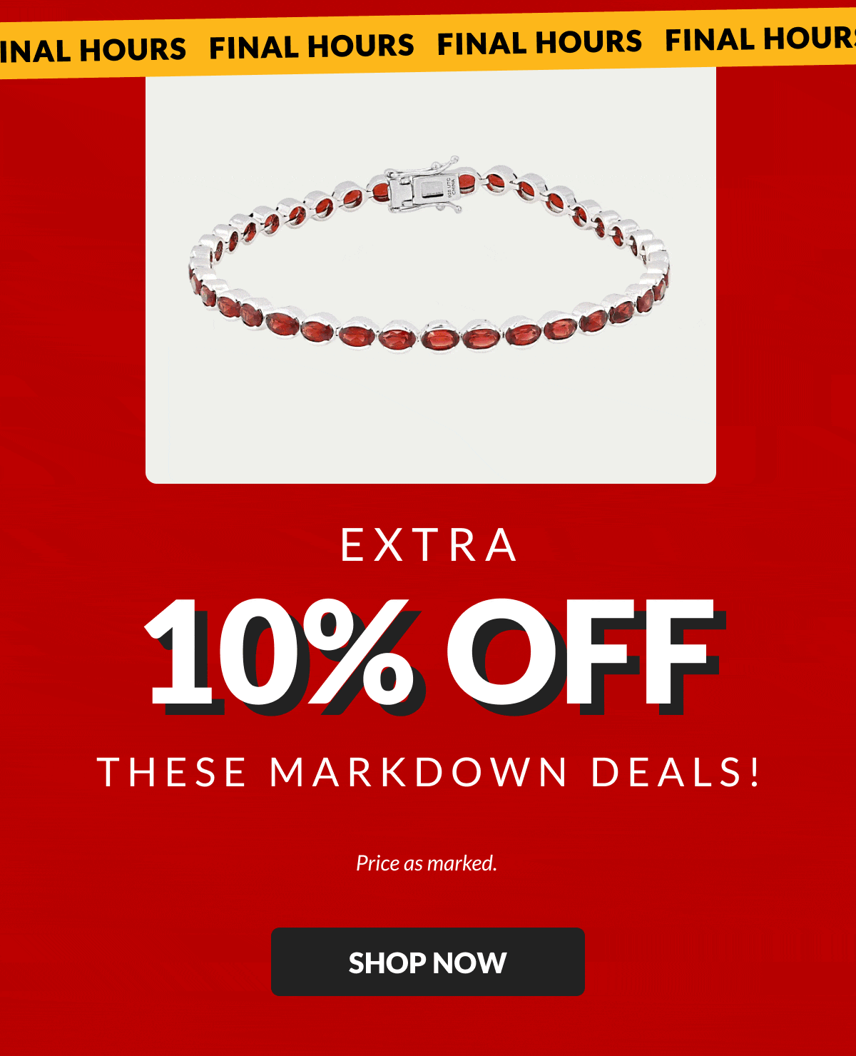 FINAL HOURS for an Extra 10% off markdown deals! Price as marked