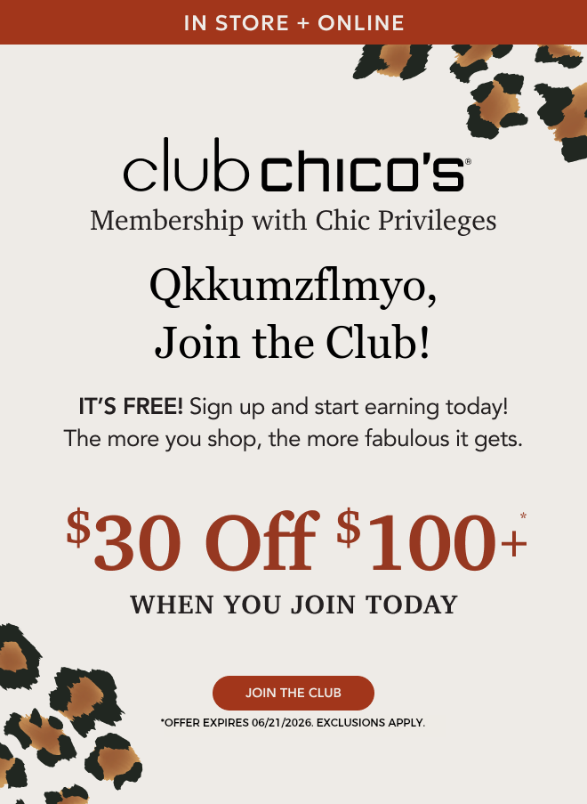 IN STORE + ONLINE. MEMBERSHIP WITH CHIC PRIVILEGES. Join the Club! IT’S FREE! Sign up and start earning today! The more you shop, the more fabulous it gets. $30 off $100+ WHEN YOU JOIN TODAY. JOIN TODAY. *TERMS AND CONDITIONS APPLY