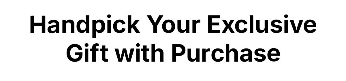 Handpick Your Exclusive Gift with Purchase